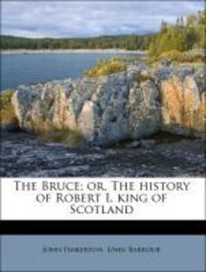 The Bruce; or, The history of Robert I. king of Scotland