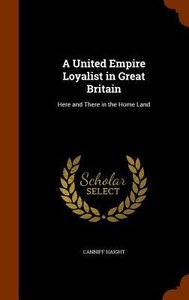 A United Empire Loyalist in Great Britain: Here and There in the Home Land