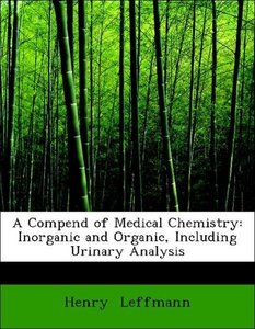 A Compend of Medical Chemistry: Inorganic and Organic, Including Urinary Analysis