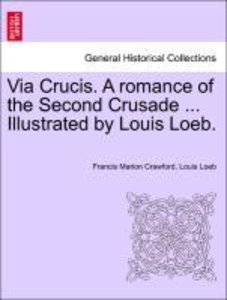 Crawford, F: Via Crucis. A romance of the Second Crusade ...