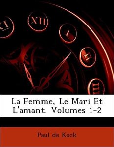 La Femme, Le Mari Et L\'amant, Volumes 1-2