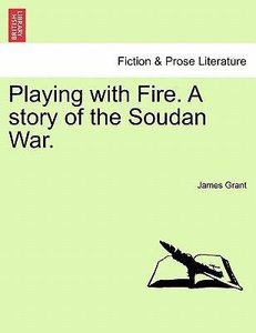 Grant, J: Playing with Fire. A story of the Soudan War.