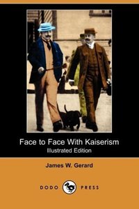 Face to Face with Kaiserism (Illustrated Edition) (Dodo Press)