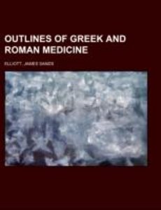 Elliott, J: Outlines of Greek and Roman Medicine
