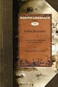 Indian Biography V1: An Account of Those Distinguished North American Natives Warriors, Statemen, and Other Remarkable Characters Volume 1
