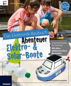 Das große Elektronik Baubuch Abenteuer - Elektro- & Solar-Boote: 12 geniale Boote für coole Kids