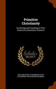 Primitive Christianity: Its Writings and Teachings in Their Historical Connections, Volume 4