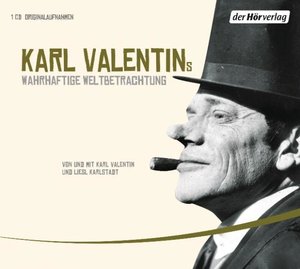 Karl Valentins wahrhaftige Weltbetrachtung