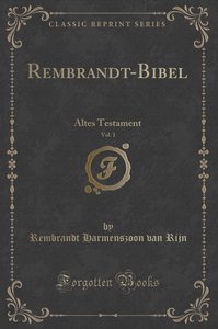 Rembrandt-Bibel, Vol. 1: Altes Testament (Classic Reprint)