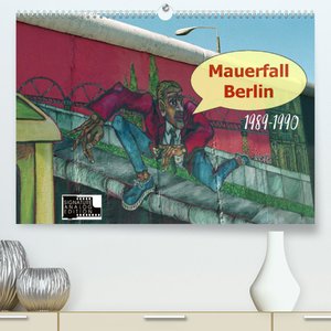 Mauerfall Berlin 1989 - 1990 (Premium, hochwertiger DIN A2 Wandkalender 2023, Kunstdruck in Hochglanz)