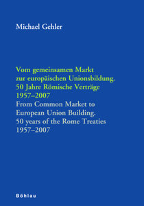 Vom gemeinsamen Markt zur europäischen Unionsbildung. 50 Jahre Römische Verträge 1957-2007. From Common Market to European Union Building. 50 years of the Rome Treaties 1957-2007