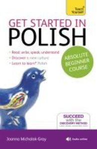 Get Started in Polish Absolute Beginner Course: The Essential Introduction to Reading, Writing, Speaking and Understanding a New Language