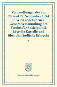 Verhandlungen der am 28. und 29. September 1894 in Wien abgehaltenen Generalversammlung des Vereins für Socialpolitik über die Kartelle und über das ländliche Erbrecht.