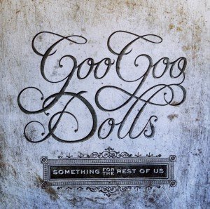 Goo Goo Dolls, T: Something For The Rest Of Us