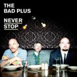 Bad Plus, T: Never Stop