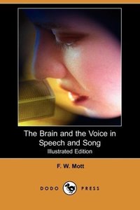 The Brain and the Voice in Speech and Song (Illustrated Edition) (Dodo Press)
