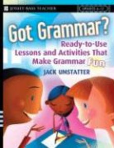 Got Grammar? Ready-to-Use Lessons and Activities That Make Grammar Fun!