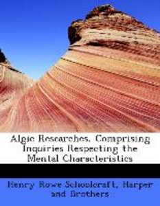 Algic Researches, Comprising Inquiries Respecting the Mental Characteristics
