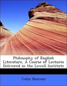 Philosophy of English Literature, A Course of Lectures Delivered in the Lowell Institute