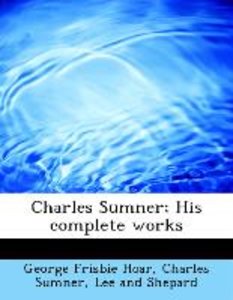 Charles Sumner; His complete works