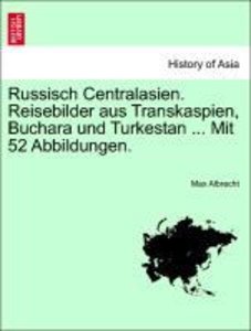 Russisch Centralasien. Reisebilder aus Transkaspien, Buchara und Turkestan ... Mit 52 Abbildungen.
