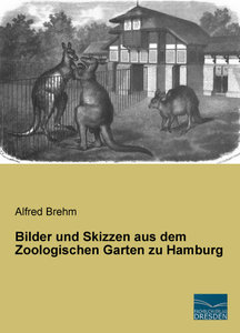 Bilder und Skizzen aus dem Zoologischen Garten zu Hamburg