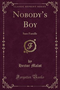 Nobody\'s Boy: Sans Famille (Classic Reprint)