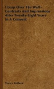 I Leap Over the Wall - Contrasts and Impressions After Twenty-Eight Years in a Convent