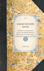 Across Western Waves: And Home in a Royal Capital, America for Modern Athenians, Modern Athens for Americans, a Personal Narrative in Tour a
