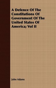 A Defence Of The Constitutions Of Government Of The United States Of America; Vol II