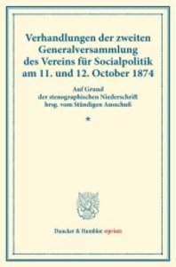 Verhandlungen der zweiten Generalversammlung des Vereins für Socialpolitik am 11. und 12. October 1874.