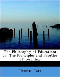 The Philosophy of Education; or, The Principles and Practice of Teaching
