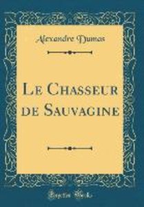 Dumas, A: Chasseur de Sauvagine (Classic Reprint)