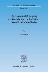 Die Universität Leipzig als Gerichtsherrschaft über ihren ländlichen Besitz.