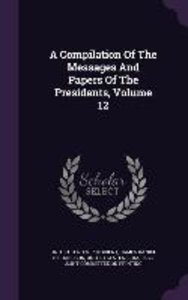 A Compilation Of The Messages And Papers Of The Presidents, Volume 12