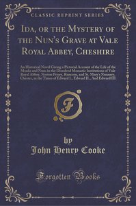 Ida, or the Mystery of the Nun\'s Grave at Vale Royal Abbey, Cheshire: An Historical Novel Giving a Pictorial Account of the Life of the Monks and Nuns