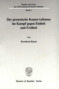 Der preussische Konservatismus im Kampf gegen Einheit und Freiheit.