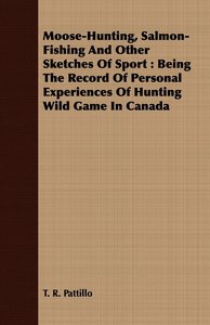 Moose-Hunting, Salmon-Fishing And Other Sketches Of Sport