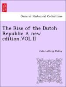 Motley, J: Rise of the Dutch Republic A new edition.VOL.II