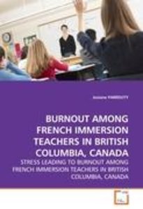 BURNOUT AMONG FRENCH IMMERSION TEACHERS IN BRITISH COLUMBIA, CANADA