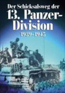 Der Schicksalsweg der 13. Panzer-Division 1939-1945