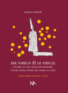 Die Fibeln aus dem Reitia-Heiligtum von Este (Ausgrabungen 1880-1916). Le Fibule. Bd.2