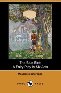 The Blue Bird: A Fairy Play in Six Acts (Dodo Press)