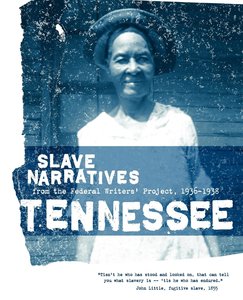 Tennessee Slave Narratives: Slave Narratives from the Federal Writers' Project 1936-1938