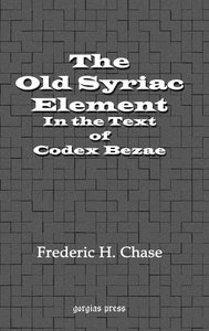 Chase, F: Old Syriac Element in the Text of Codex Bezae