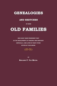 Genealogies and Sketches of Some Old Families Who Have Taken Prominent Part in the Development of Virginia and Kentucky Especially, and Later of Many