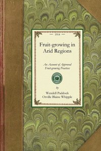 Fruit Growing in Arid Regions: An Account of Approved Fruit-Growing Practices in the Inter-Mountain Country of the Western United States