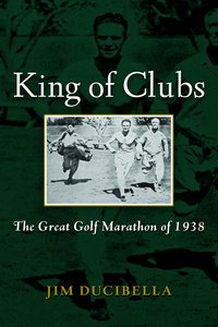 King of Clubs: The Great Golf Marathon of 1938
