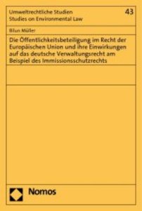 Die Öffentlichkeitsbeteiligung im Recht der Europäischen Union und ihre Einwirkungen auf das deutsche Verwaltungsrecht am Beispiel des Immissionsschutzrechts