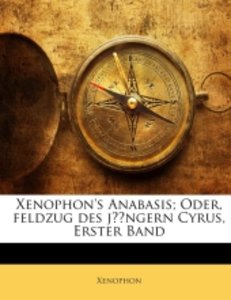 Xenophon's Anabasis; Oder, Feldzug Des Jüngern Cyrus
